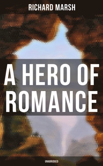Richard Marsh - Hero of Romance (Unabridged), E-bok