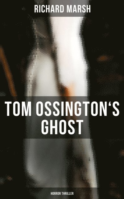 Richard Marsh, Harold Piffard - Tom Ossington's Ghost (Horror Thriller), E-bok
