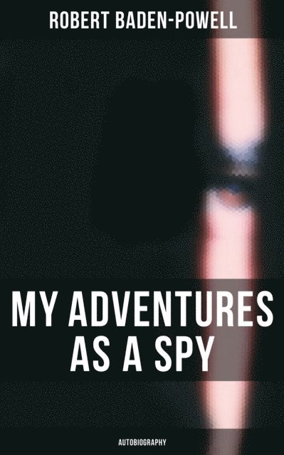 Robert Baden-Powell, Layla Donovan - My Adventures as a Spy: Autobiography, E-bok