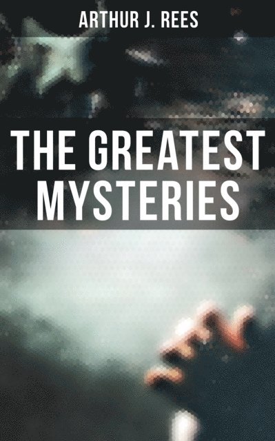 Arthur J. Rees - Greatest Mysteries of Arthur J. Rees, E-bok
