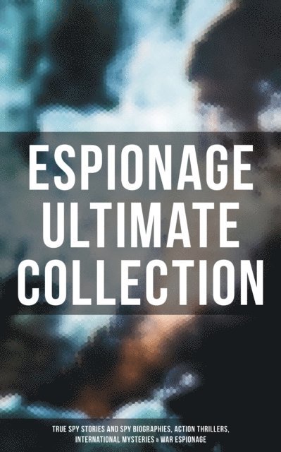 Robert Baden-Powell, George Barton, John R. Coryell, Arthur Conan Doyle, James Fenimore Cooper, Talbot Mundy, Robert W. Chambers, Fred M. White, William Le Queux, Joseph Conrad, Erskine Childers, E. Philips Oppenheim, John Buchan - Stay Undercover (Spy Books Boxed Set), E-bok