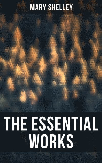 Mary Shelley, Evan Kelley - Essential Works of Mary Shelley, E-bok