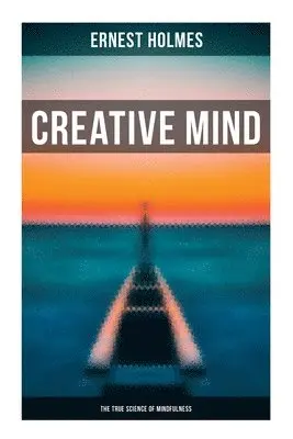 Ernest Holmes - Creative Mind - The True Science of Mindfulness, Häftad. Tillgänglighet: Lägg i varukorg