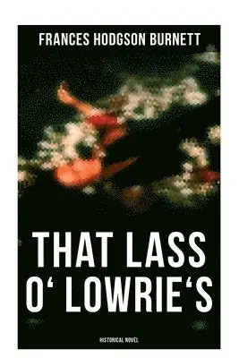 Frances Hodgson Burnett - That Lass O' Lowrie's (Historical Novel), Häftad. Tillgänglighet: Lägg i varukorg