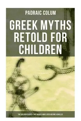 Padraic Colum - Greek Myths Retold for Children: The Golden Fleece & the Heroes Who Lived Before Achilles, Häftad. Tillgänglighet: Lägg i varukorg