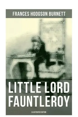 Frances Hodgson Burnett - Little Lord Fauntleroy (Illustrated Edition): Including How Fauntleroy Occurred, Häftad. Tillgänglighet: Lägg i varukorg