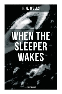 H. G. Wells - When the Sleeper Wakes (A Dystopian Sci-Fi), Häftad