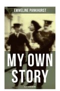 My Own Story (Illustrated Edition): The Inspiring & Powerful Autobiography of the Determined Woman Who Founded the Militant WPSU