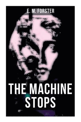 E. M. Forster - The Machine Stops: Science Fiction Dystopia - A Doomsday Saga of Humanity Under the Control of Machines, Häftad. Tillgänglighet: Lägg i varukorg