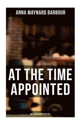 Anna Maynard Barbour - AT THE TIME APPOINTED (Western Murder Mystery), Häftad