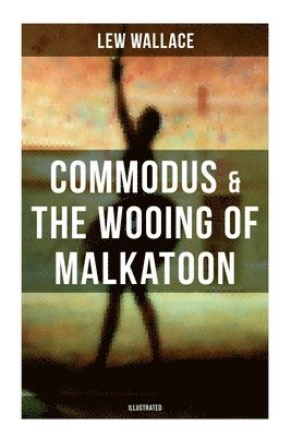 Lew Wallace - COMMODUS & THE WOOING OF MALKATOON (Illustrated), Häftad