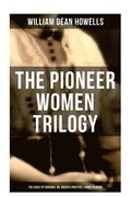 The Pioneer Women Trilogy: The Coast of Bohemia, Dr. Breen's Practice & Annie Kilburn