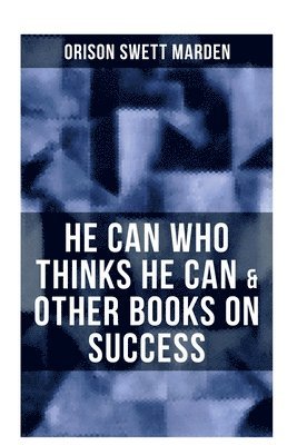 Orison Swett Marden - He Can Who Thinks He Can & Other Books on Success, Häftad
