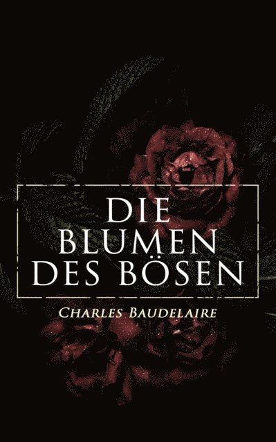 Charles Baudelaire - Die Blumen des Bösen, E-bok