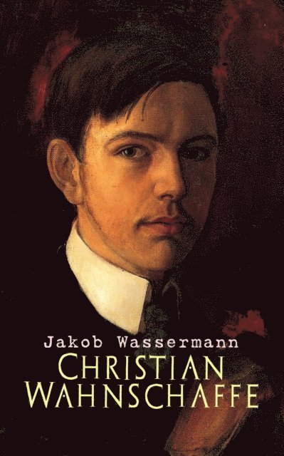 Jakob Wassermann - Christian Wahnschaffe, E-bok