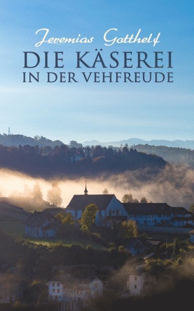 Jeremias Gotthelf - Die Käserei in der Vehfreude, E-bok