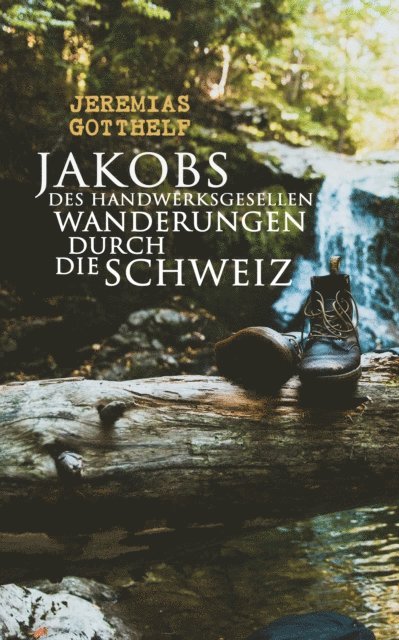 Jeremias Gotthelf - Jakobs des Handwerksgesellen Wanderungen durch die Schweiz, E-bok