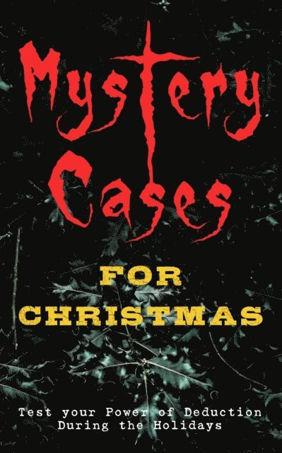 Catherine L. Pirkis, Katherine Rickford, Robert Barr, Sabine Baring-Gould, Thomas Hardy, Fred M White, Wilkie Collins, Arthur Cheney Train, Emmuska Orczy, G. K. Chesterton, R. Austin Freeman, O. Henry, Edgar Wallace, Arthur Conan Doyle - Mystery Cases For Christmas - Test your Power of Deduction During the Holidays, E-bok