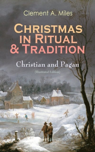 Clement A. Miles, Nessa Graftmere - Christmas in Ritual & Tradition: Christian and Pagan (Illustrated Edition) (Annotated), E-bok