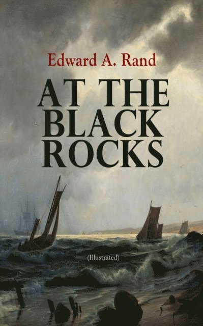 Edward A. Rand, William Rainey - At the Black Rocks (Illustrated) (Annotated), E-bok