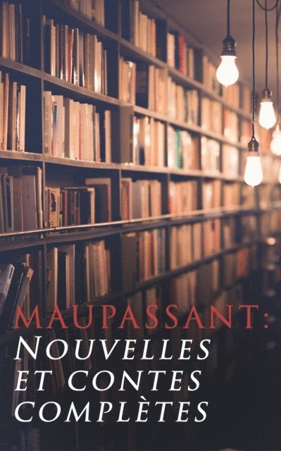 Guy De Maupassant, Mael Gervais - Maupassant: Nouvelles et contes complètes, E-bok