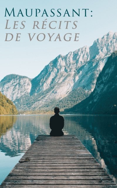 Guy De Maupassant, Mael Gervais - Maupassant: Les récits de voyage, E-bok