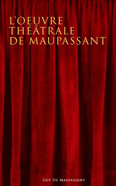 Guy De Maupassant, Mael Gervais - L'oeuvre théâtrale de Maupassant, E-bok