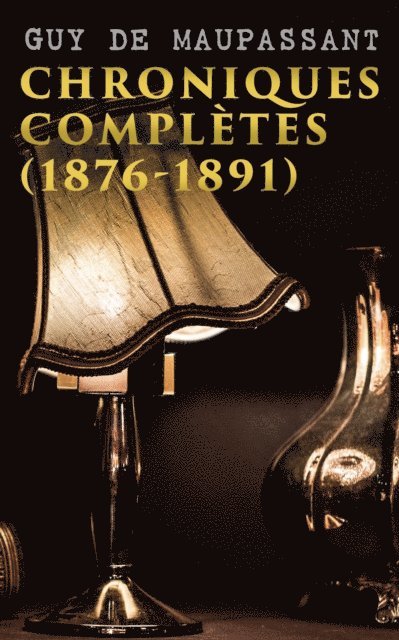 Guy De Maupassant, Mael Gervais - Chroniques complètes (1876-1891), E-bok
