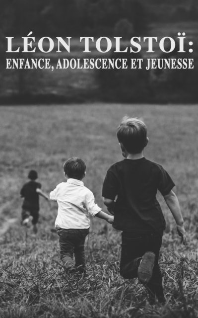 Leon Tolstoi, Arvede Barine - Léon Tolstoï: Enfance, Adolescence et Jeunesse, E-bok