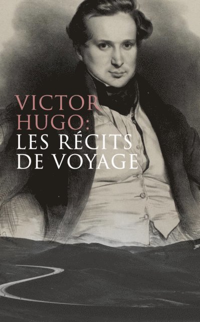 Victor Hugo, Mael Gervais - Victor Hugo: Les récits de voyage, E-bok