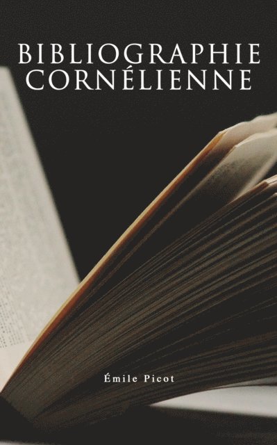 Emile Picot - Bibliographie cornélienne, E-bok