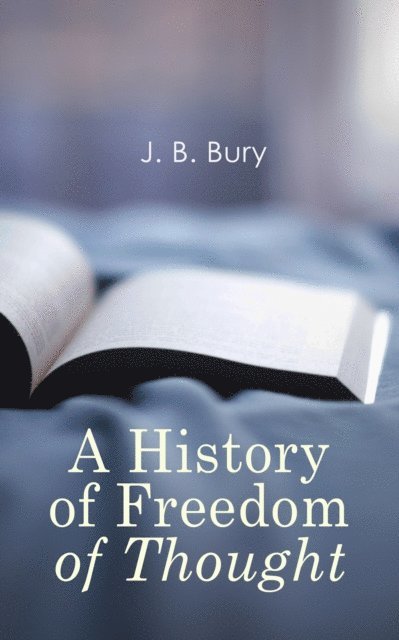 J. B. Bury - History of Freedom of Thought, E-bok