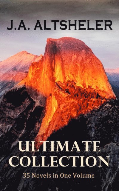Joseph Alexander Altsheler - J.A. ALTSHELER Ultimate Collection: 35 Novels in One Volume, E-bok