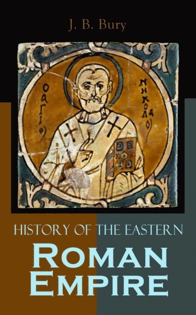 J. B. Bury, Dashiell Netherton - History of the Eastern Roman Empire (Annotated), E-bok