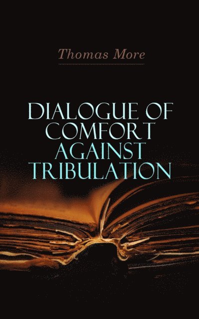 Thomas More, Nessa Graftmere - Dialogue of Comfort Against Tribulation (Annotated), E-bok