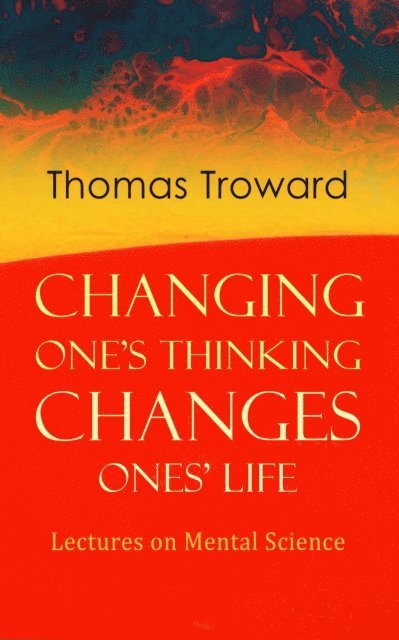 Thomas Troward, Tobin Kingsmere - Changing One's Thinking Changes Ones' Life: Lectures on Mental Science (Annotated), E-bok