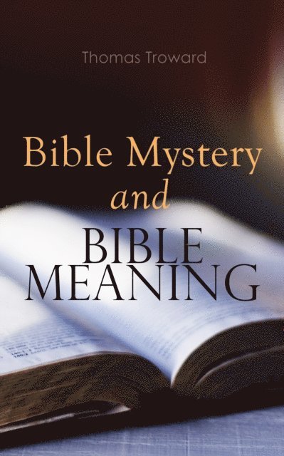 Thomas Troward - Bible Mystery and Bible Meaning, E-bok