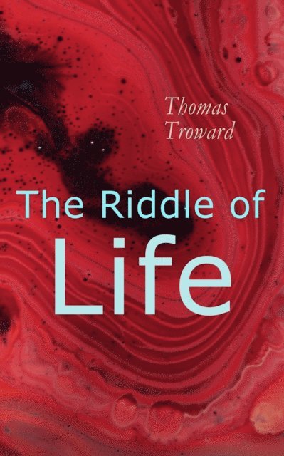 Thomas Troward, Tobin Kingsmere - Riddle of Life (Annotated), E-bok