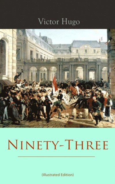 Victor Hugo - Ninety-Three (Illustrated Edition), E-bok