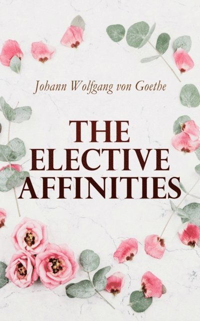 Johann Wolfgang von Goethe - Elective Affinities, E-bok