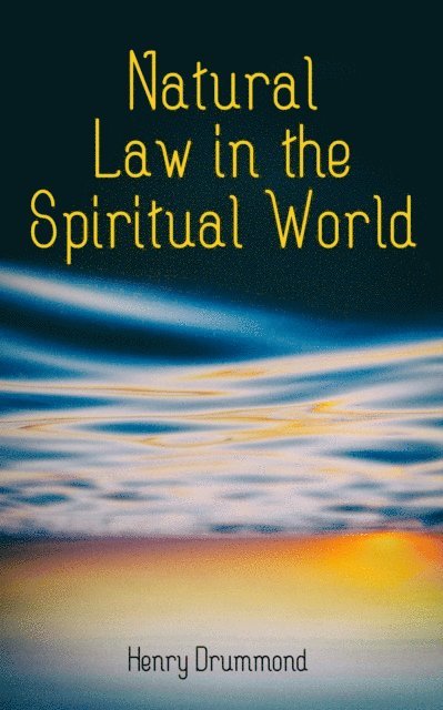 Henry Drummond, Nessa Graftmere - Natural Law in the Spiritual World (Annotated), E-bok