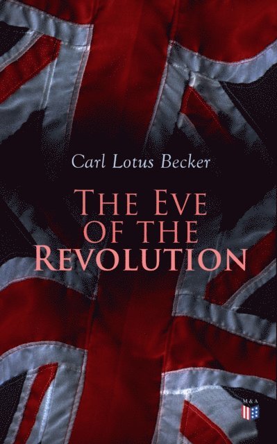 Carl Lotus Becker - Eve of the Revolution, E-bok
