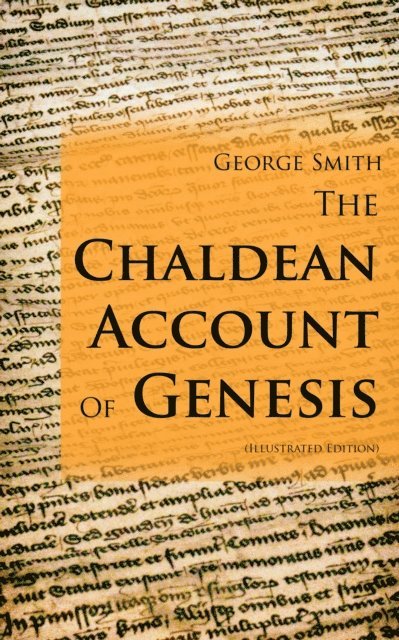 George Smith, Selah Kestmere - Chaldean Account Of Genesis (Illustrated Edition) (Annotated), E-bok