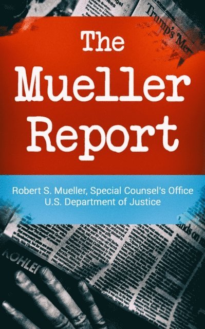 Special Counsel's Office U.S. Department of Justice, Robert S. Mueller - Mueller Report: Report on the Investigation into Russian Interference in the 2016 Presidential Election, E-bok