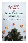 A Country Christmas & Other Christmas Stories by Louisa May Alcott