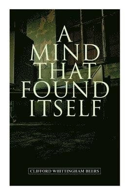 Clifford Whittingham Beers - A Mind That Found Itself: A Groundbreaking Memoir Which Influenced Normalizing Mental Health Issues & Mental Hygiene, Häftad. Tillgänglighet: Lägg i varukorg