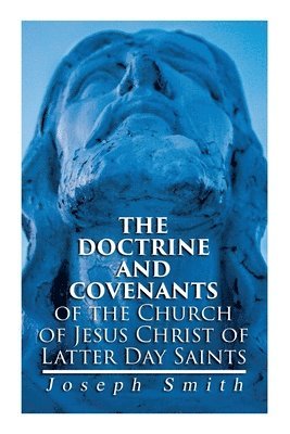 Jr. Smith, Joseph - The Doctrine and Covenants of the Church of Jesus Christ of Latter Day Saints: Carefully Selected from the Revelations of God, Häftad