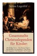 Gesammelte Christuslegenden Fr Kinder: Die Heilige Nacht + Des Kaisers Vision + Das Kindlein Von Bethlehem + Die Flucht Nach Aegypten + Zu Nazareth + Im Tempel...