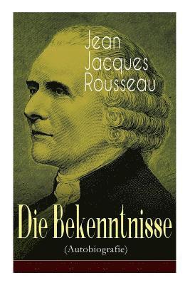 Jean Jacques Rousseau, H Denhardt - Die Bekenntnisse (Autobiografie), Häftad
