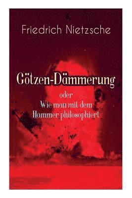 Friedrich Wilhelm Nietzsche - Götzen-Dämmerung Oder Wie Man Mit Dem Hammer Philosophiert, Häftad